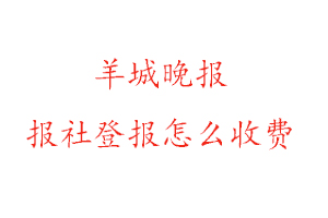 羊城晚報報社登報怎么收費咨詢我要登報網
