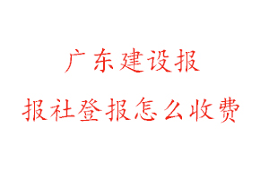 廣東建設(shè)報(bào)報(bào)社登報(bào)怎么收費(fèi)咨詢我要登報(bào)網(wǎng)