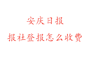 安慶日報報社登報怎么收費(fèi)咨詢我要登報網(wǎng)