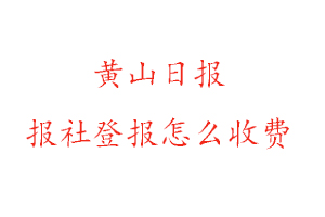 黃山日?qǐng)?bào)報(bào)社登報(bào)怎么收費(fèi)咨詢我要登報(bào)網(wǎng)
