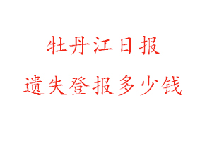 牡丹江日報遺失登報多少錢找我要登報網