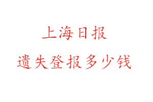 上海日報遺失登報多少錢找我要登報網