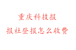 重慶科技報(bào)報(bào)社登報(bào)怎么收費(fèi)咨詢我要登報(bào)網(wǎng)