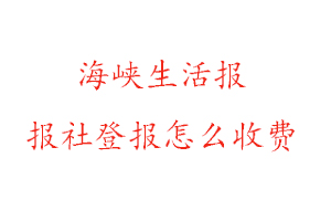 海峽生活報(bào)報(bào)社登報(bào)怎么收費(fèi)咨詢我要登報(bào)網(wǎng)