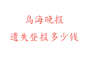烏海晚報遺失登報多少錢找我要登報網