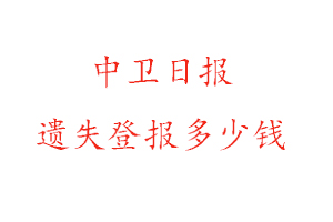 中衛(wèi)日報遺失登報多少錢找我要登報網(wǎng)