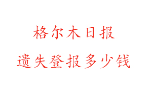格爾木日報遺失登報多少錢找我要登報網