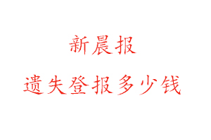 新晨報(bào)遺失登報(bào)多少錢(qián)找我要登報(bào)網(wǎng)