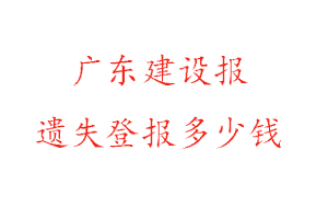 廣東建設(shè)報遺失登報多少錢找我要登報網(wǎng)