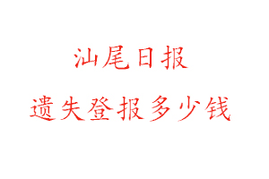 汕尾日報遺失登報多少錢找我要登報網(wǎng)