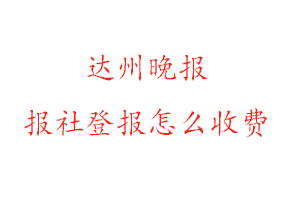 達州晚報報社登報怎么收費找我要登報網