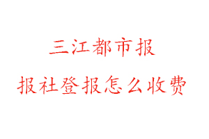 三江都市報報社登報怎么收費找我要登報網