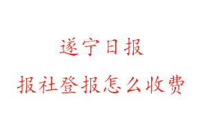 遂寧日報報社登報怎么收費找我要登報網