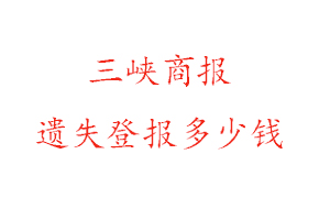 三峽商報遺失登報多少錢找我要登報網(wǎng)