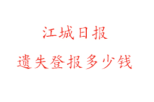 江城日報遺失登報多少錢找我要登報網
