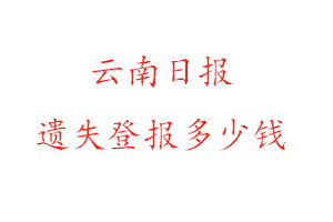 云南日報(bào)遺失登報(bào)多少錢找我要登報(bào)網(wǎng)