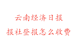 云南經濟日報報社登報怎么收費找我要登報網