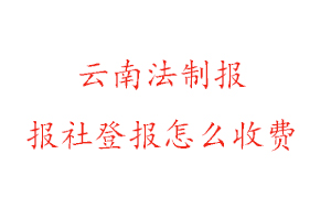 云南法制報報社登報怎么收費找我要登報網
