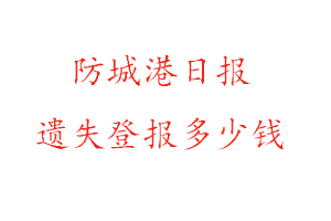 防城港日報遺失登報多少錢找我要登報網
