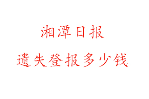湘潭日報遺失登報多少錢找我要登報網