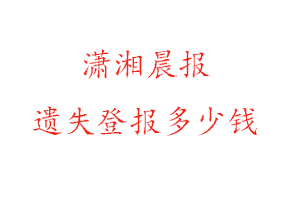 瀟湘晨報(bào)遺失登報(bào)多少錢找我要登報(bào)網(wǎng)