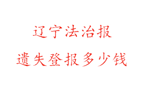 遼寧法治報遺失登報多少錢找我要登報網