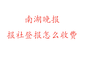 南湖晚報(bào)報(bào)社登報(bào)怎么收費(fèi)找我要登報(bào)網(wǎng)