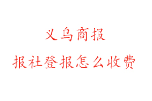 義烏商報報社登報怎么收費找我要登報網