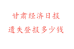 甘肅經濟日報遺失登報多少錢找我要登報網