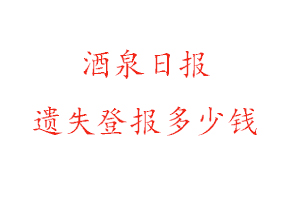 酒泉日?qǐng)?bào)遺失登報(bào)多少錢找我要登報(bào)網(wǎng)