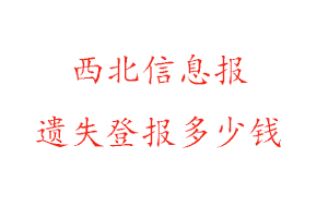 西北信息報(bào)遺失登報(bào)多少錢找我要登報(bào)網(wǎng)