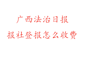廣西法治日報(bào)報(bào)社登報(bào)怎么收費(fèi)找我要登報(bào)網(wǎng)