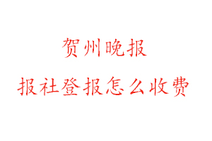 賀州晚報(bào)報(bào)社登報(bào)怎么收費(fèi)找我要登報(bào)網(wǎng)