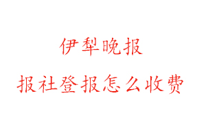 伊犁晚報報社登報怎么收費找我要登報網