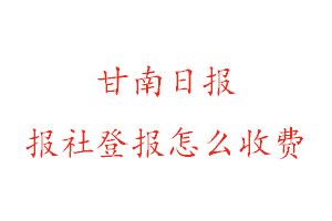 甘南日報報社登報怎么收費找我要登報網