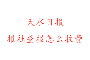 天水日報報社登報怎么收費找我要登報網