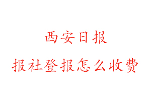 西安日?qǐng)?bào)報(bào)社登報(bào)怎么收費(fèi)找我要登報(bào)網(wǎng)