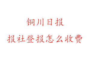 銅川日報報社登報怎么收費找我要登報網