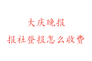 大慶晚報報社登報怎么收費找我要登報網
